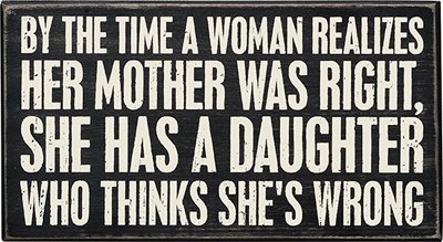 Would you hang up this quote in your home? “By time woman realizes her mother right, she has daughter who thinks she's wrong” | romarindemetri